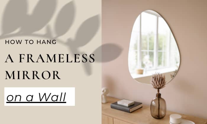 How to Hang a Frameless Mirror on a Wall? (3 Methods)