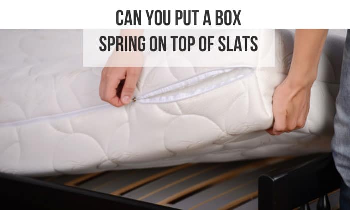 can you put a box spring on top of slats