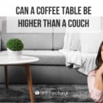 can a coffee table be higher than a couch