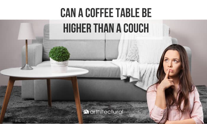 can a coffee table be higher than a couch